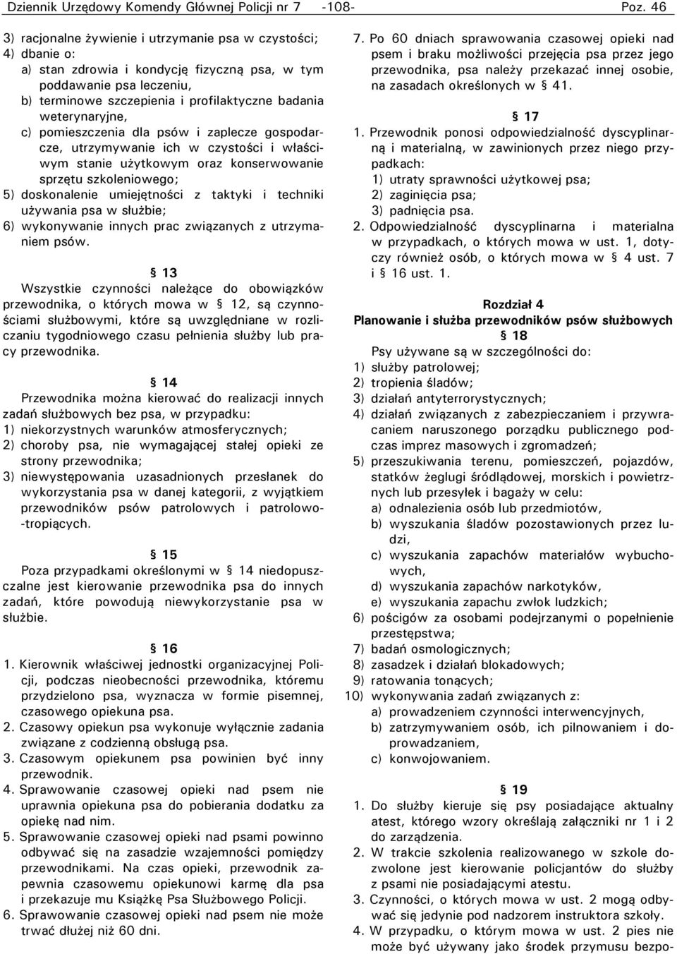 szkoleniowego; 5) doskonalenie umiejętności z taktyki i techniki używania psa w służbie; 6) wykonywanie innych prac związanych z utrzymaniem psów.