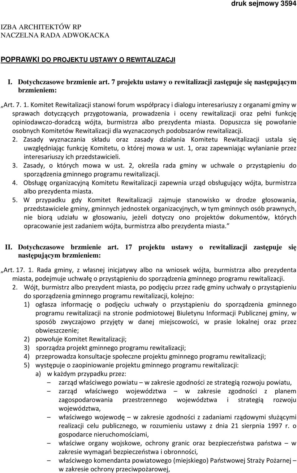 Komitet Rewitalizacji stanowi forum współpracy i dialogu interesariuszy z organami gminy w sprawach dotyczących przygotowania, prowadzenia i oceny rewitalizacji oraz pełni funkcję