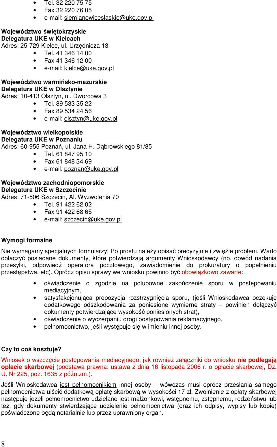 89 533 35 22 Fax 89 534 24 56 e-mail: olsztyn@uke.gov.pl Województwo wielkopolskie Delegatura UKE w Poznaniu Adres: 60-955 Poznań, ul. Jana H. Dąbrowskiego 81/85 Tel.