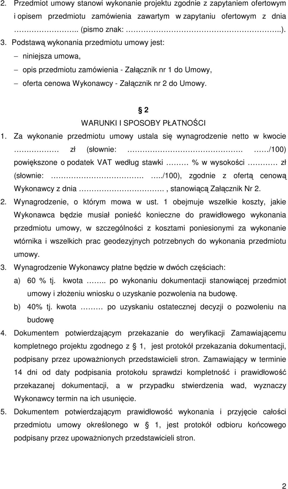 Za wykonanie przedmiotu umowy ustala się wynagrodzenie netto w kwocie zł (słownie:. /100) powiększone o podatek VAT według stawki % w wysokości zł (słownie:.