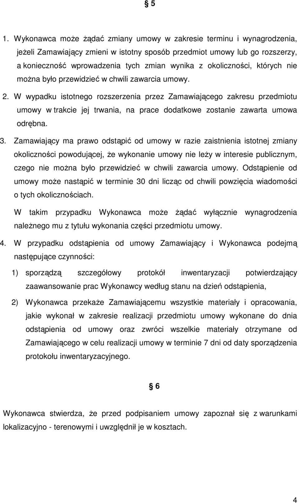 W wypadku istotnego rozszerzenia przez Zamawiającego zakresu przedmiotu umowy w trakcie jej trwania, na prace dodatkowe zostanie zawarta umowa odrębna. 3.