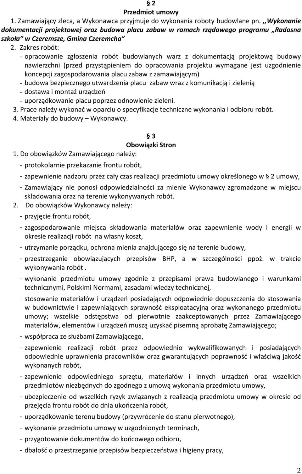 Zakres robót: - opracowanie zgłoszenia robót budowlanych warz z dokumentacją projektową budowy nawierzchni (przed przystąpieniem do opracowania projektu wymagane jest uzgodnienie koncepcji