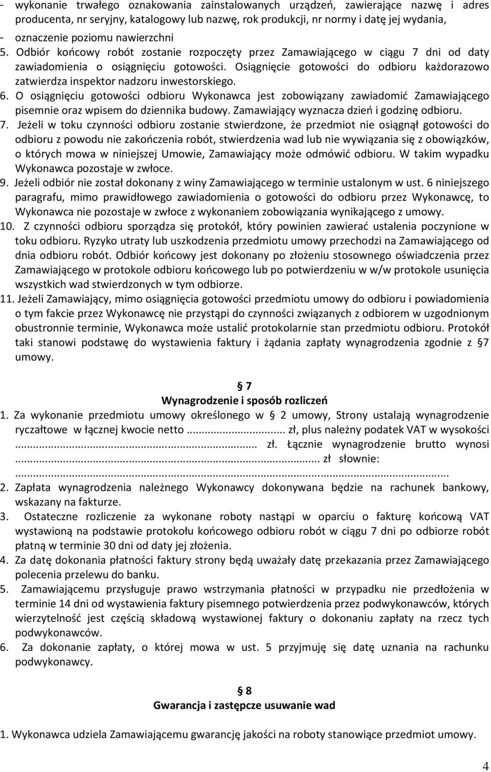 Osiągnięcie gotowości do odbioru każdorazowo zatwierdza inspektor nadzoru inwestorskiego. 6.