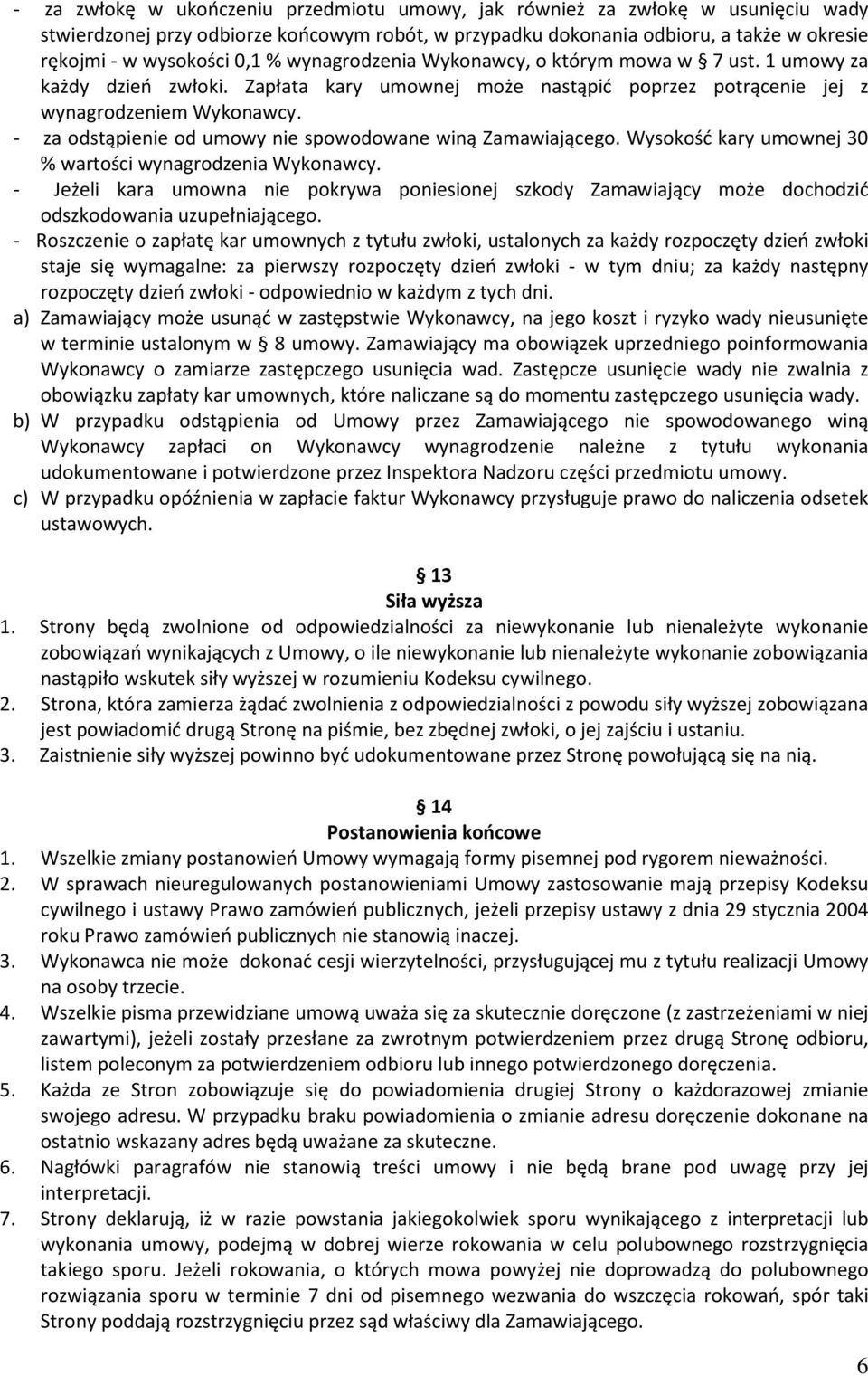 - za odstąpienie od umowy nie spowodowane winą Zamawiającego. Wysokość kary umownej 30 % wartości wynagrodzenia Wykonawcy.