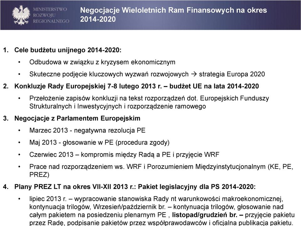 przyjęcie pakietu przez Radę, podpisanie pakietów przez współprawodawców i oficjalna publikacja pakietu. Negocjacje Wieloletnich Ram Finansowych na okres 2014-2020 1.