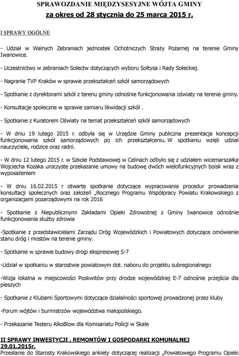 - Nagranie TVP Kraków w sprawie przekształceń szkół samorządowych - Spotkanie z dyrektorami szkół z terenu gminy odnośnie funkcjonowania oświaty na terenie gminy.