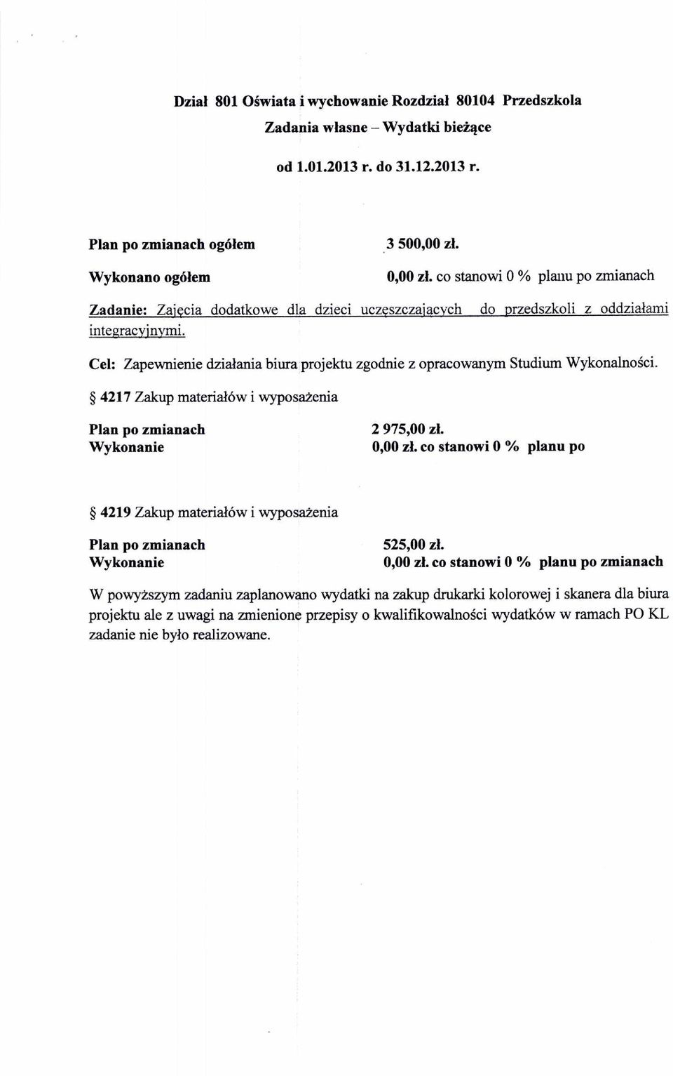 Cel: Zapewnienie działania biura projektu zgodnie z opracowanym Studium Wykonalno ści. 4217 Zakup materiałów i wyposażenia Plan po 2 975,00 z ł. 0,00 z ł.