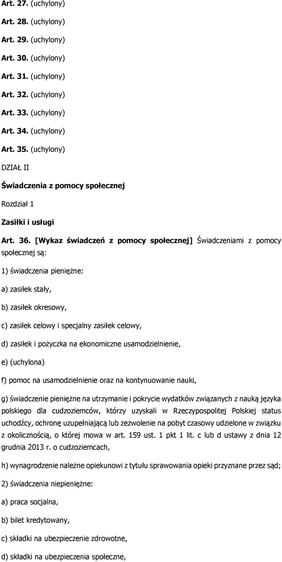 [Wykaz świadczeń z pomocy społecznej] Świadczeniami z pomocy społecznej są: 1) świadczenia pieniężne: a) zasiłek stały, b) zasiłek okresowy, c) zasiłek celowy i specjalny zasiłek celowy, d) zasiłek i