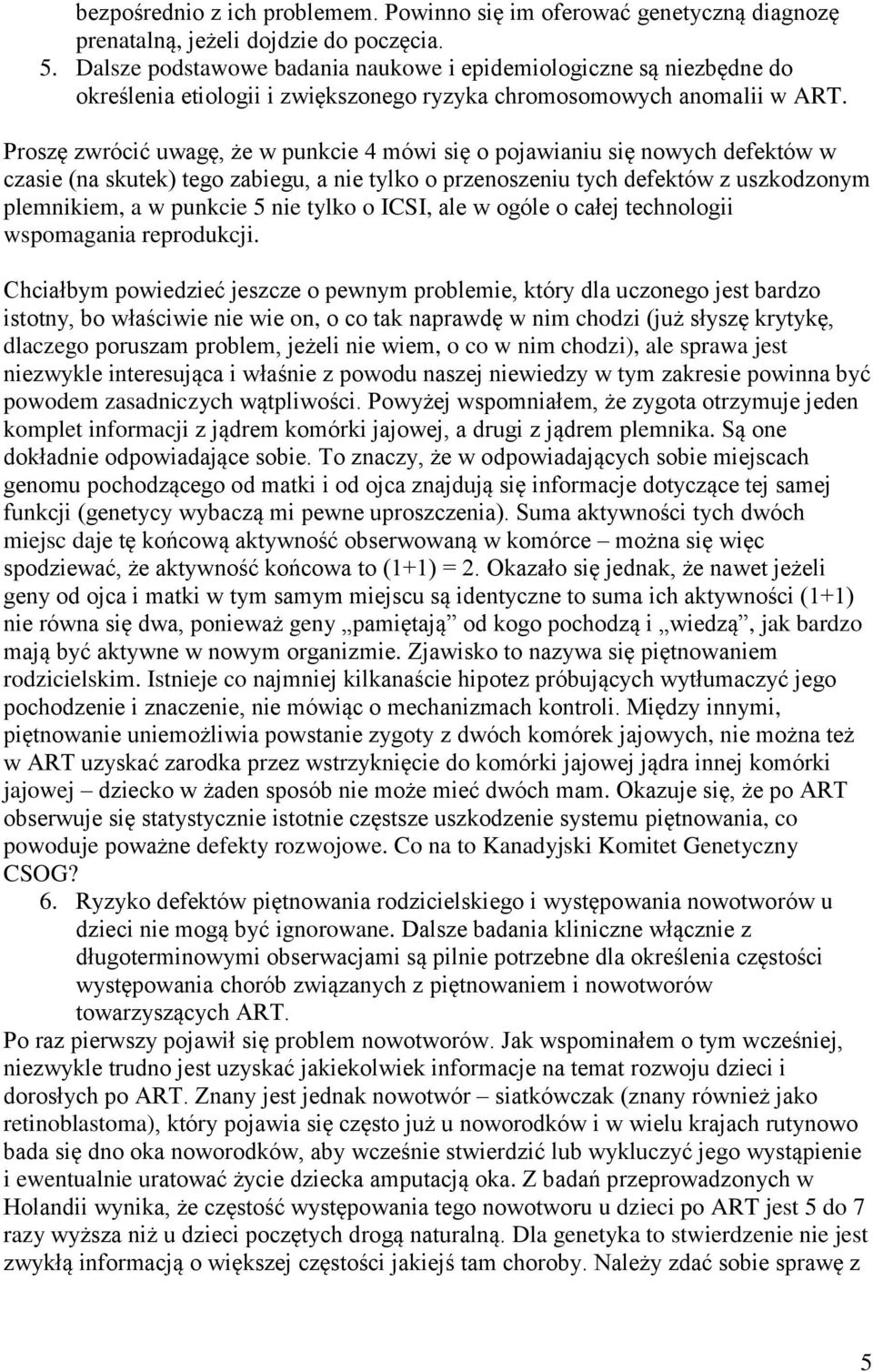 Proszę zwrócić uwagę, że w punkcie 4 mówi się o pojawianiu się nowych defektów w czasie (na skutek) tego zabiegu, a nie tylko o przenoszeniu tych defektów z uszkodzonym plemnikiem, a w punkcie 5 nie