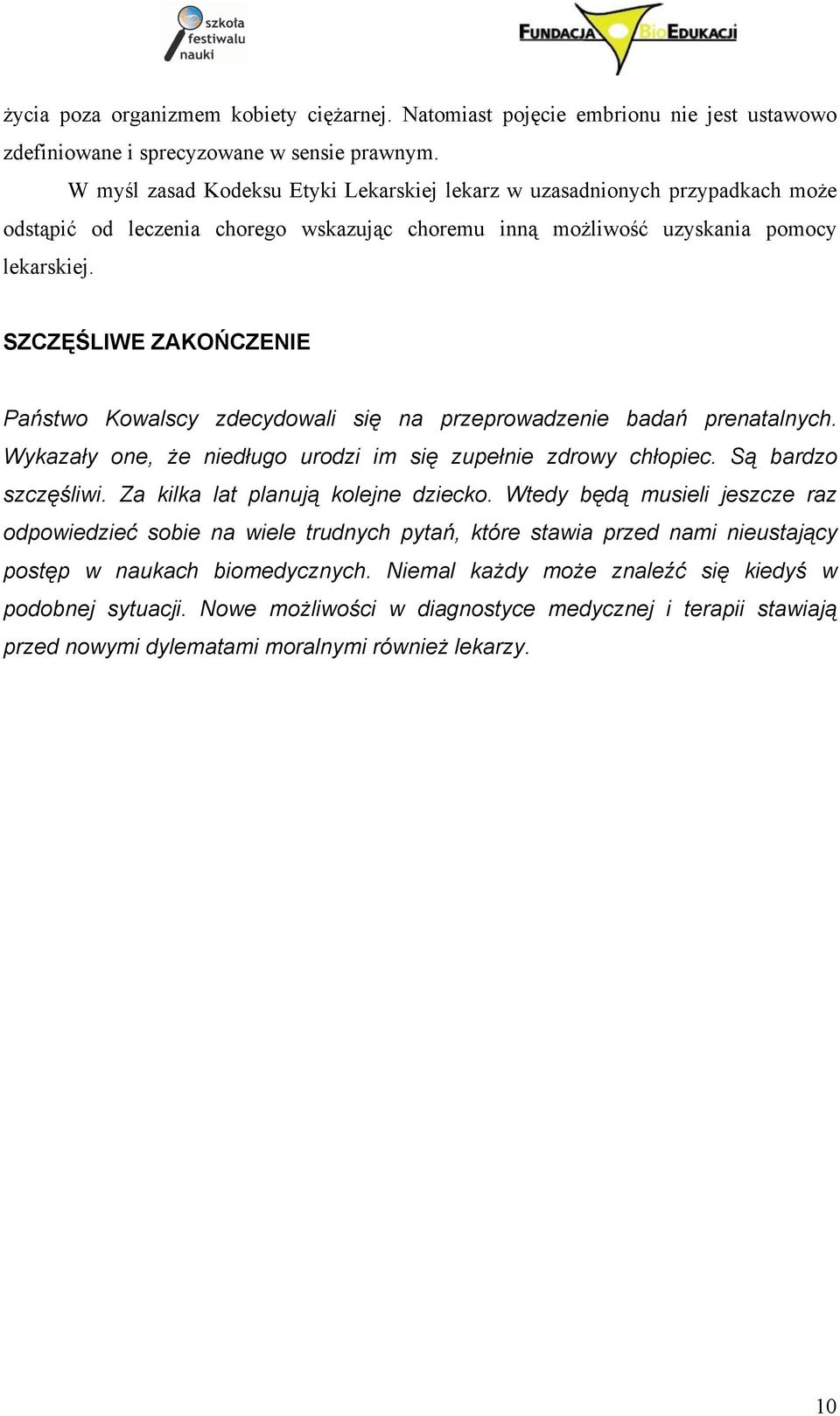 SZCZĘŚLIWE ZAKOŃCZENIE Państwo Kowalscy zdecydowali się na przeprowadzenie badań prenatalnych. Wykazały one, że niedługo urodzi im się zupełnie zdrowy chłopiec. Są bardzo szczęśliwi.