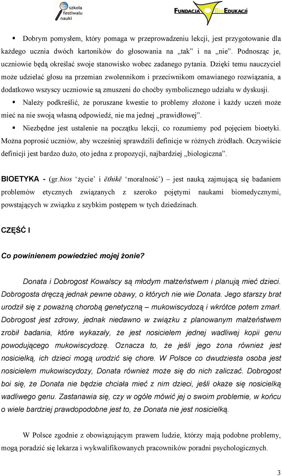 Dzięki temu nauczyciel może udzielać głosu na przemian zwolennikom i przeciwnikom omawianego rozwiązania, a dodatkowo wszyscy uczniowie są zmuszeni do choćby symbolicznego udziału w dyskusji.