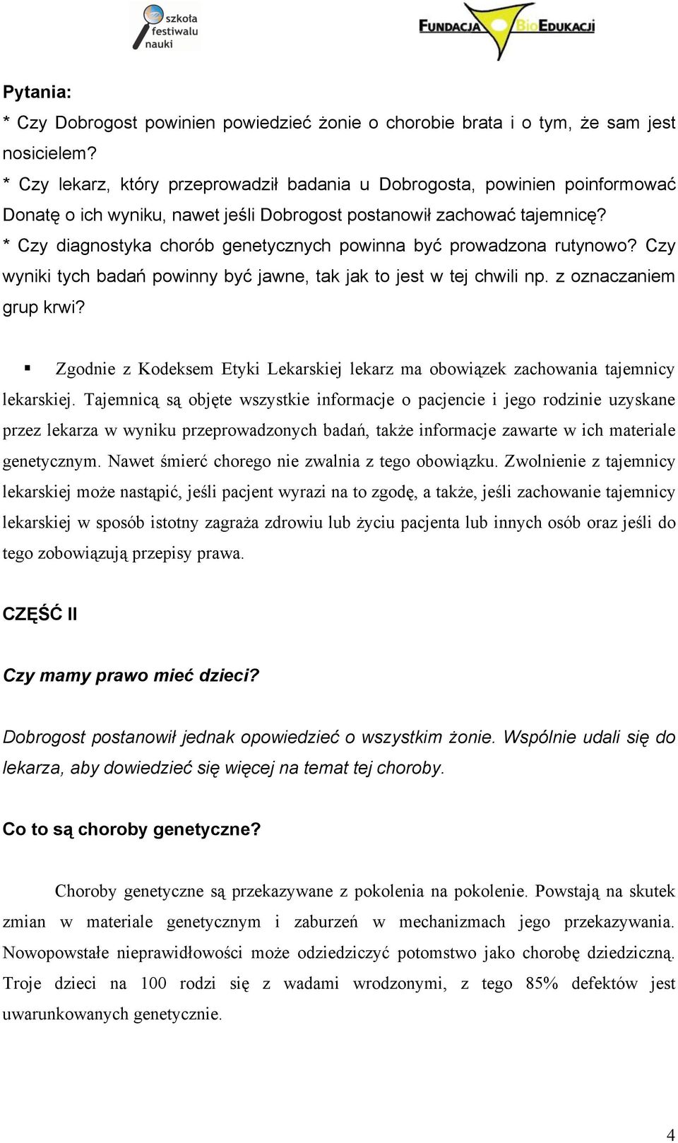 * Czy diagnostyka chorób genetycznych powinna być prowadzona rutynowo? Czy wyniki tych badań powinny być jawne, tak jak to jest w tej chwili np. z oznaczaniem grup krwi?