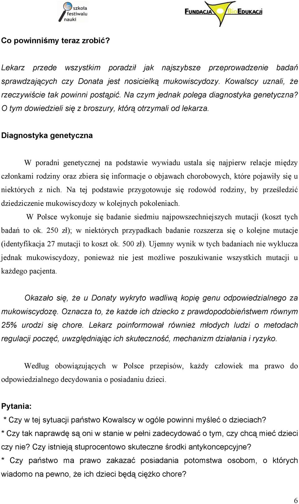 Diagnostyka genetyczna W poradni genetycznej na podstawie wywiadu ustala się najpierw relacje między członkami rodziny oraz zbiera się informacje o objawach chorobowych, które pojawiły się u