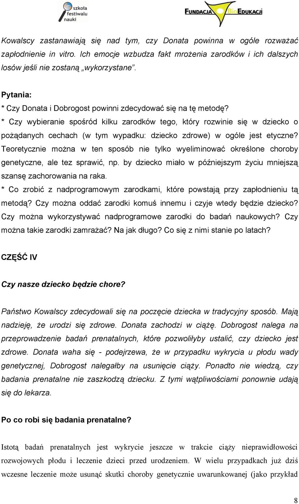 * Czy wybieranie spośród kilku zarodków tego, który rozwinie się w dziecko o pożądanych cechach (w tym wypadku: dziecko zdrowe) w ogóle jest etyczne?