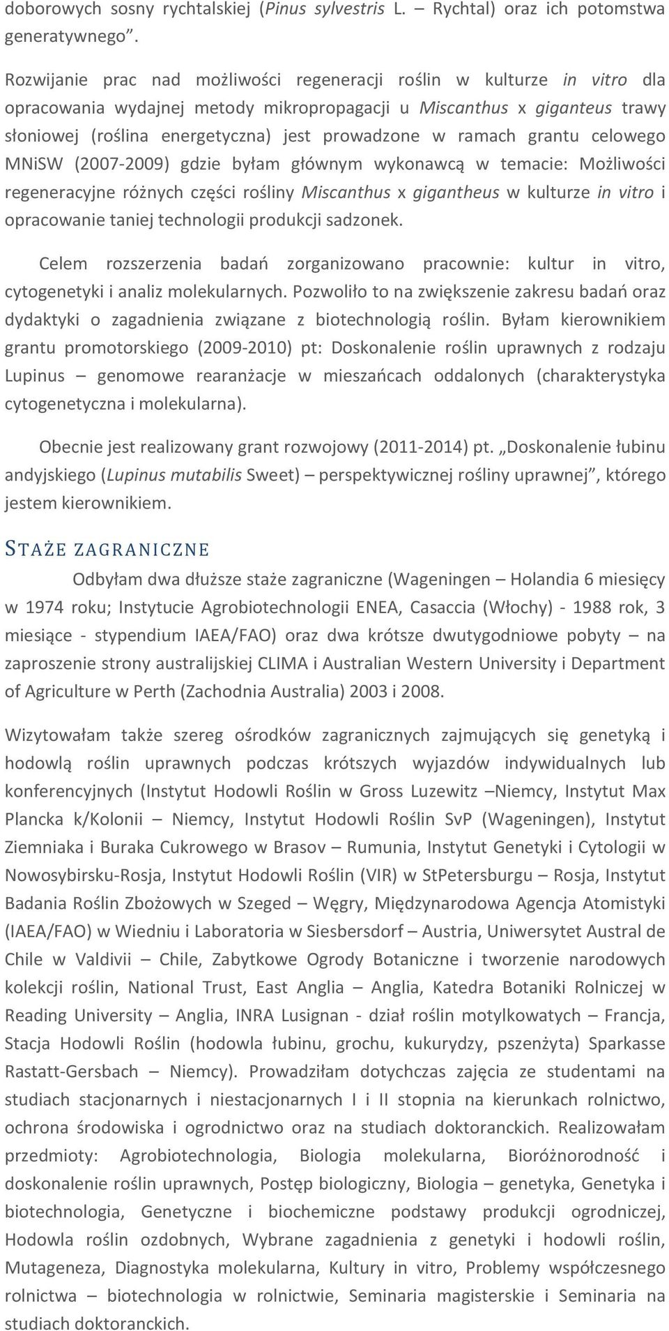 ramach grantu celowego MNiSW (2007-2009) gdzie byłam głównym wykonawcą w temacie: Możliwości regeneracyjne różnych części rośliny Miscanthus x gigantheus w kulturze in vitro i opracowanie taniej