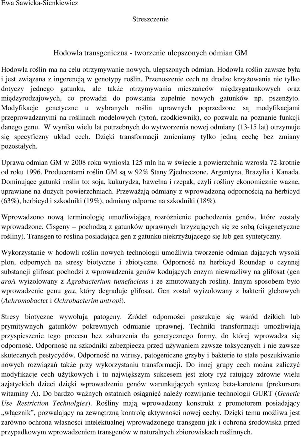 Przenoszenie cech na drodze krzyŝowania nie tylko dotyczy jednego gatunku, ale takŝe otrzymywania mieszańców międzygatunkowych oraz międzyrodzajowych, co prowadzi do powstania zupełnie nowych