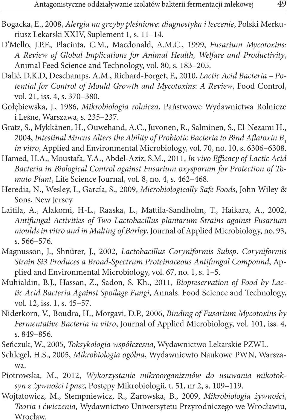 80, s. 183 205. Dalié, D.K.D, Deschamps, A.M., Richard-Forget, F., 2010, Lactic Acid Bacteria Potential for Control of Mould Growth and Mycotoxins: A Review, Food Control, vol. 21, iss. 4, s. 370 380.