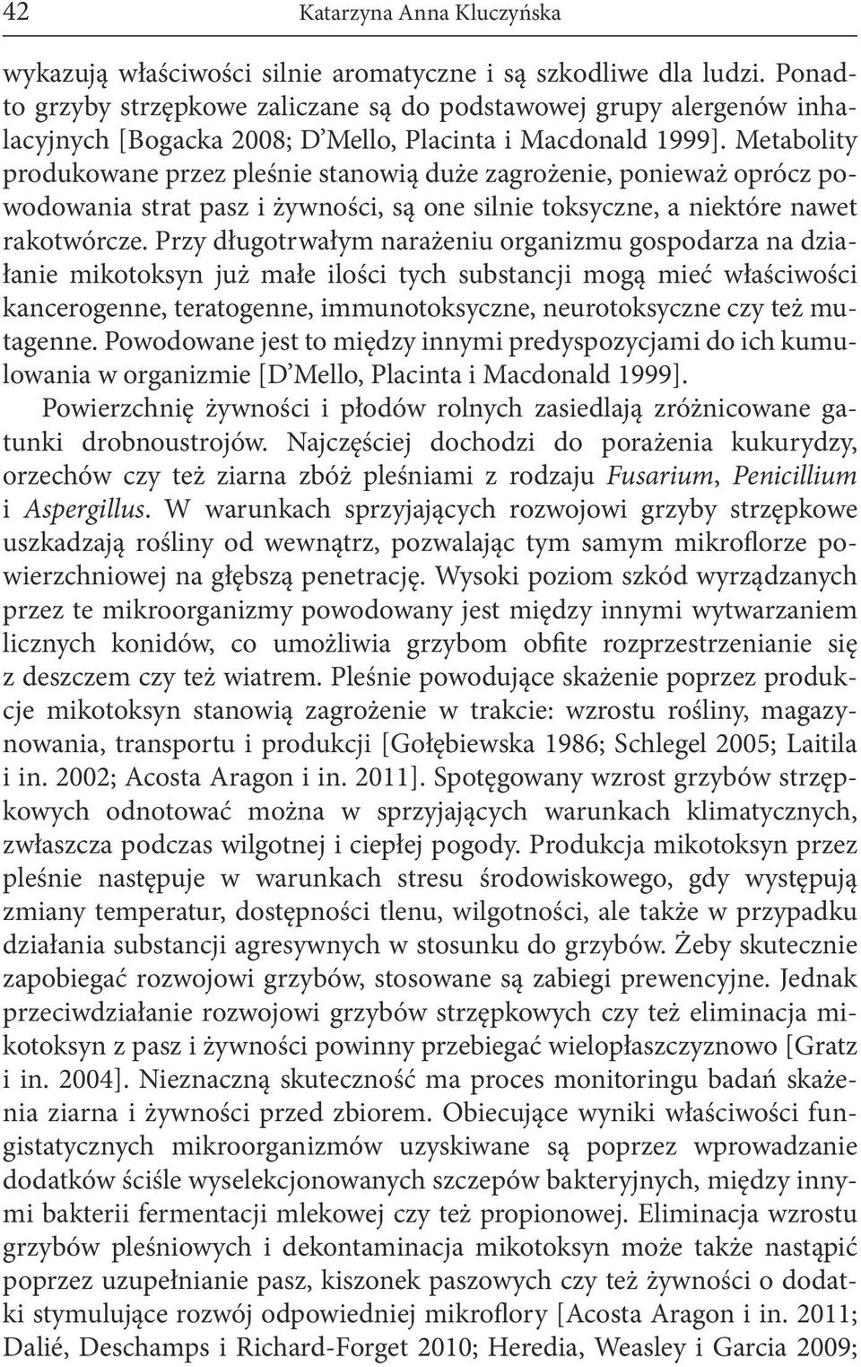 Metabolity produkowane przez pleśnie stanowią duże zagrożenie, ponieważ oprócz powodowania strat pasz i żywności, są one silnie toksyczne, a niektóre nawet rakotwórcze.