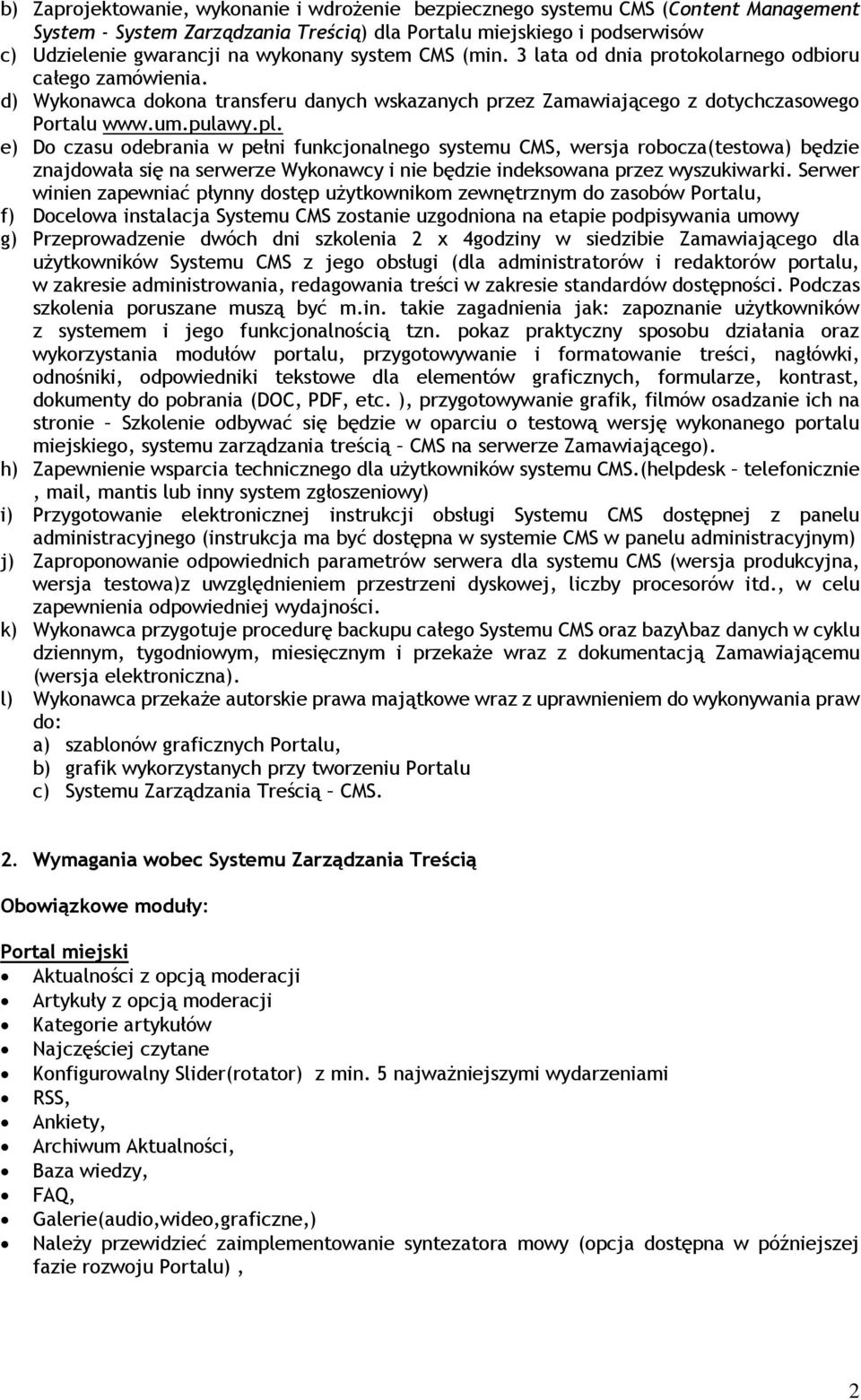 e) Do czasu odebrania w pełni funkcjonalnego systemu CMS, wersja robocza(testowa) będzie znajdowała się na serwerze Wykonawcy i nie będzie indeksowana przez wyszukiwarki.