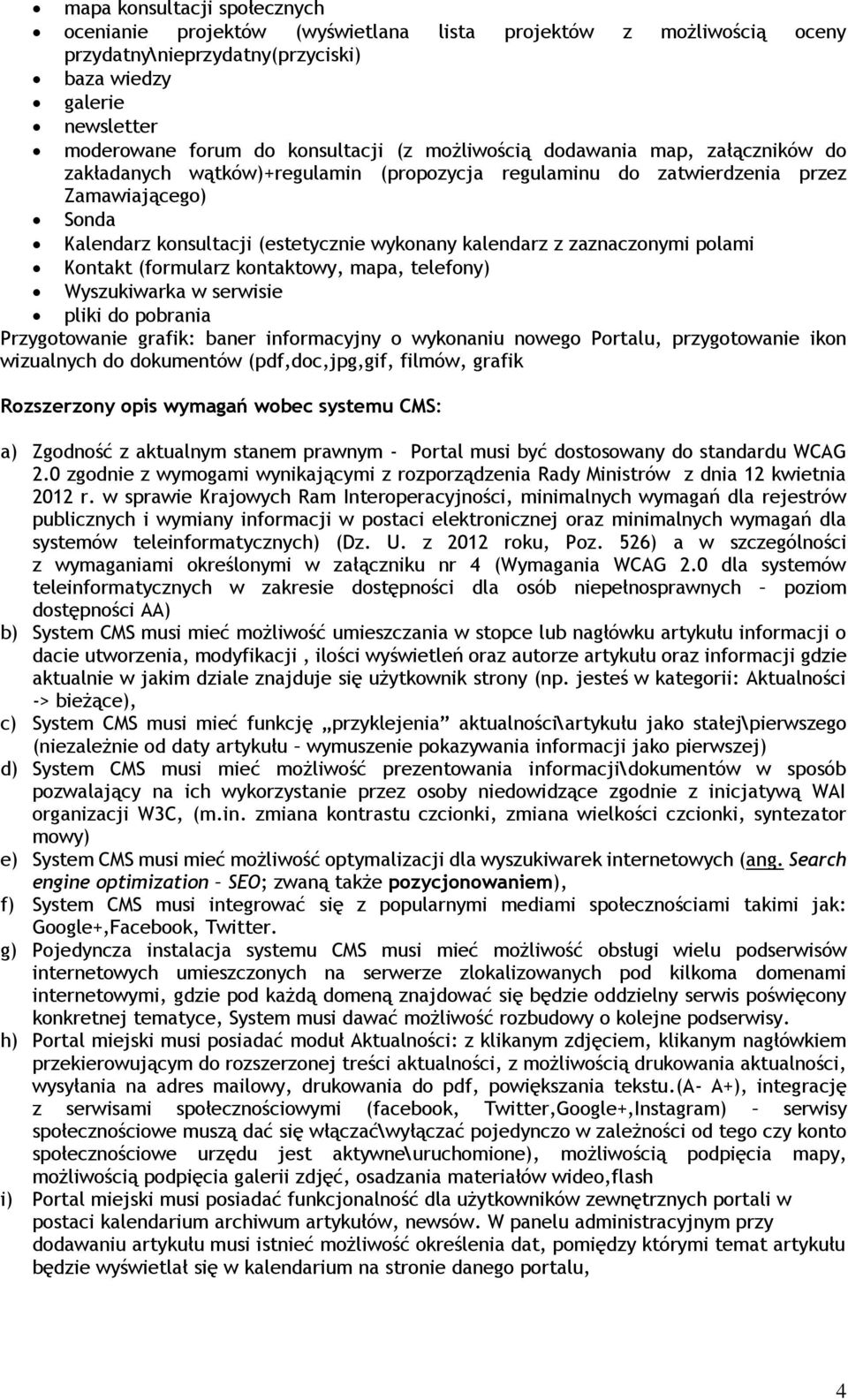 zaznaczonymi polami Kontakt (formularz kontaktowy, mapa, telefony) Wyszukiwarka w serwisie pliki do pobrania Przygotowanie grafik: baner informacyjny o wykonaniu nowego Portalu, przygotowanie ikon