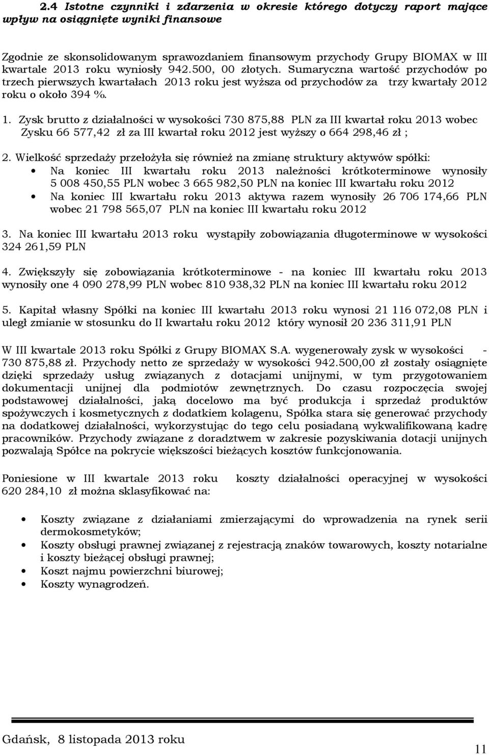 Zysk brutto z działalności w wysokości 730 875,88 PLN za III kwartał roku 2013 wobec Zysku 66 577,42 zł za III kwartał roku 2012 jest wyższy o 664 298,46 zł ; 2.