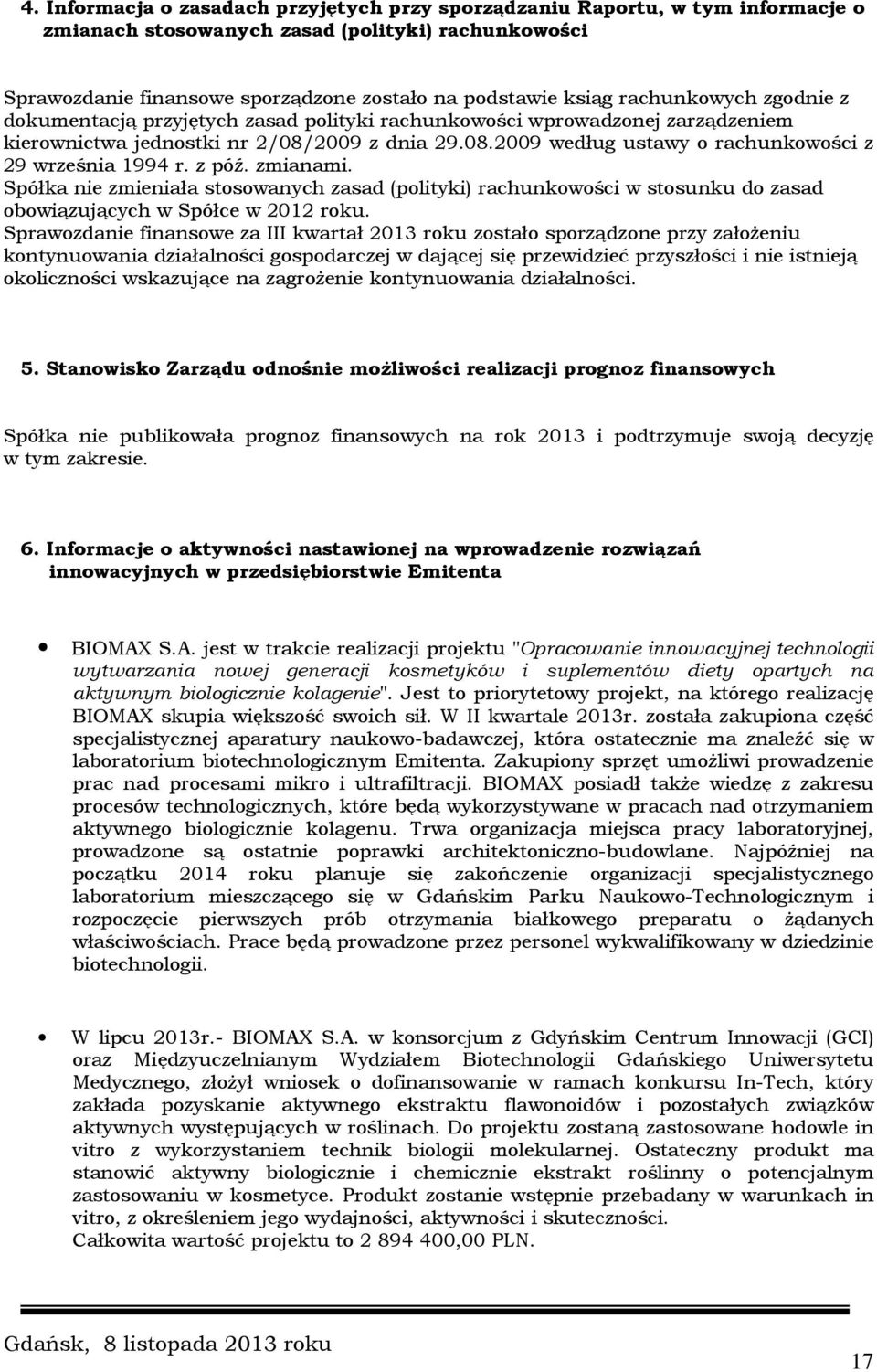 z póź. zmianami. Spółka nie zmieniała stosowanych zasad (polityki) rachunkowości w stosunku do zasad obowiązujących w Spółce w 2012 roku.