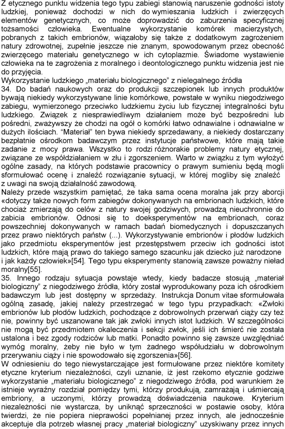 Ewentualne wykorzystanie komórek macierzystych, pobranych z takich embrionów, wiązałoby się także z dodatkowym zagrożeniem natury zdrowotnej, zupełnie jeszcze nie znanym, spowodowanym przez obecność