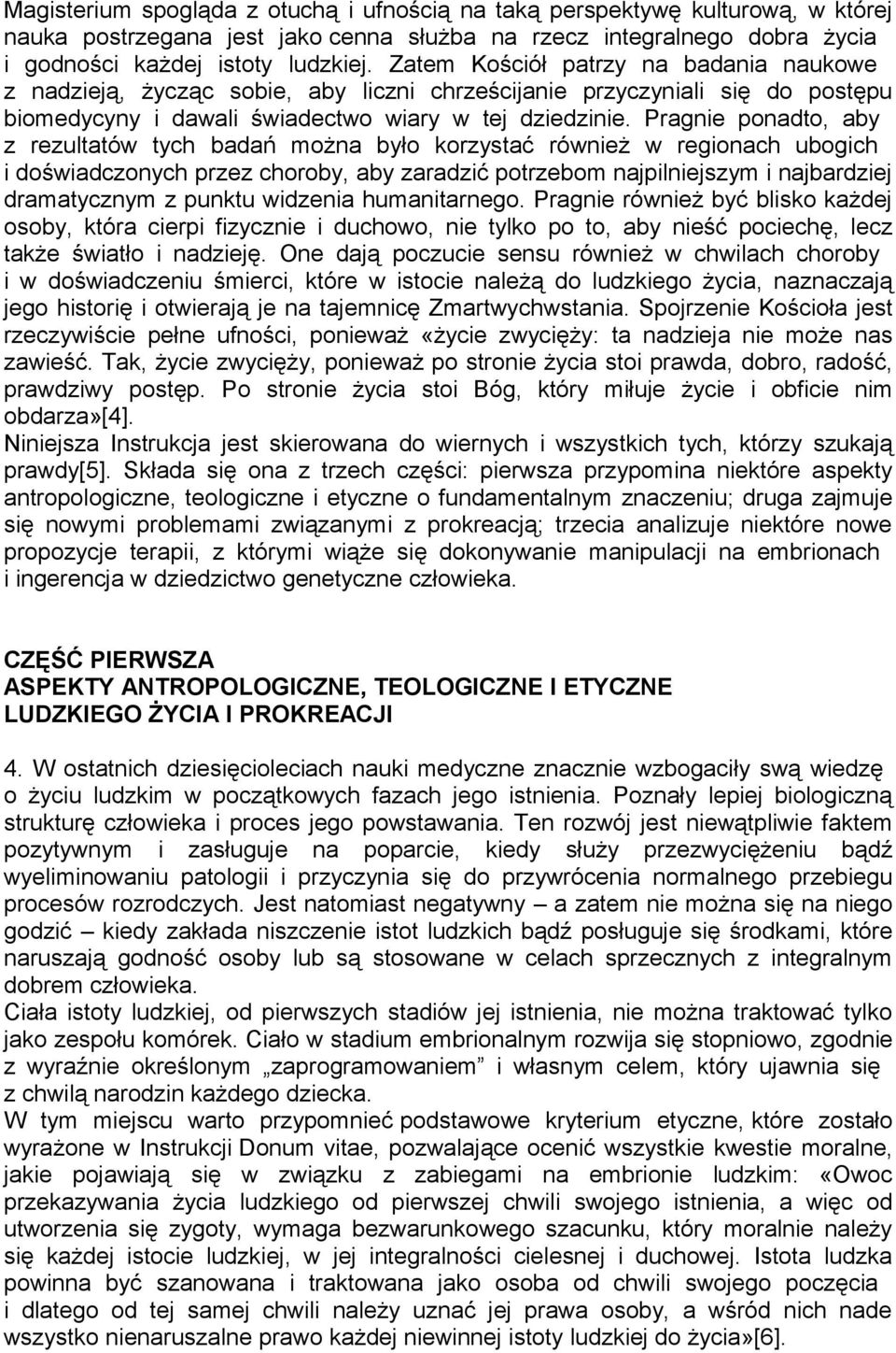 Pragnie ponadto, aby z rezultatów tych badań można było korzystać również w regionach ubogich i doświadczonych przez choroby, aby zaradzić potrzebom najpilniejszym i najbardziej dramatycznym z punktu