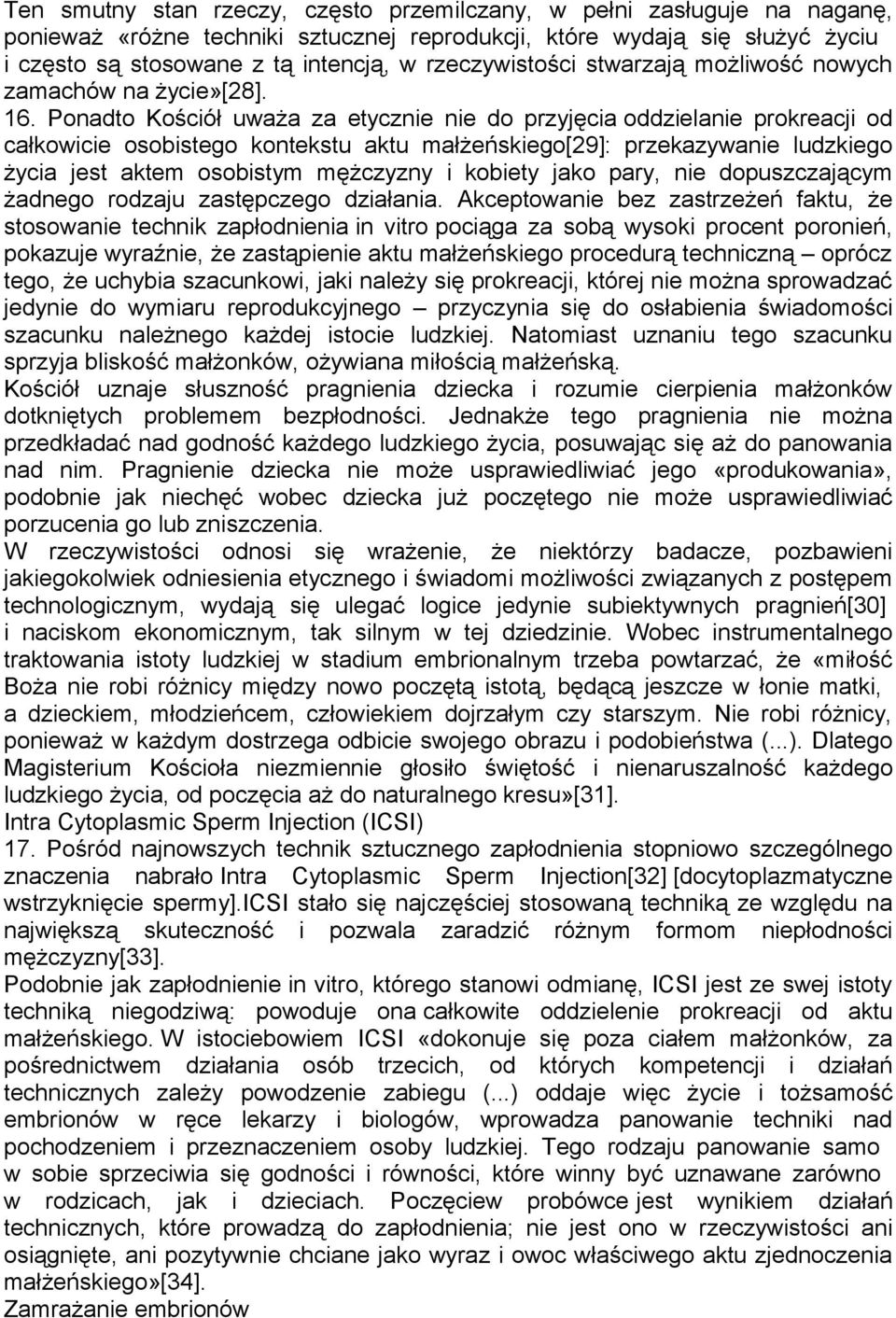 Ponadto Kościół uważa za etycznie nie do przyjęcia oddzielanie prokreacji od całkowicie osobistego kontekstu aktu małżeńskiego[29]: przekazywanie ludzkiego życia jest aktem osobistym mężczyzny i