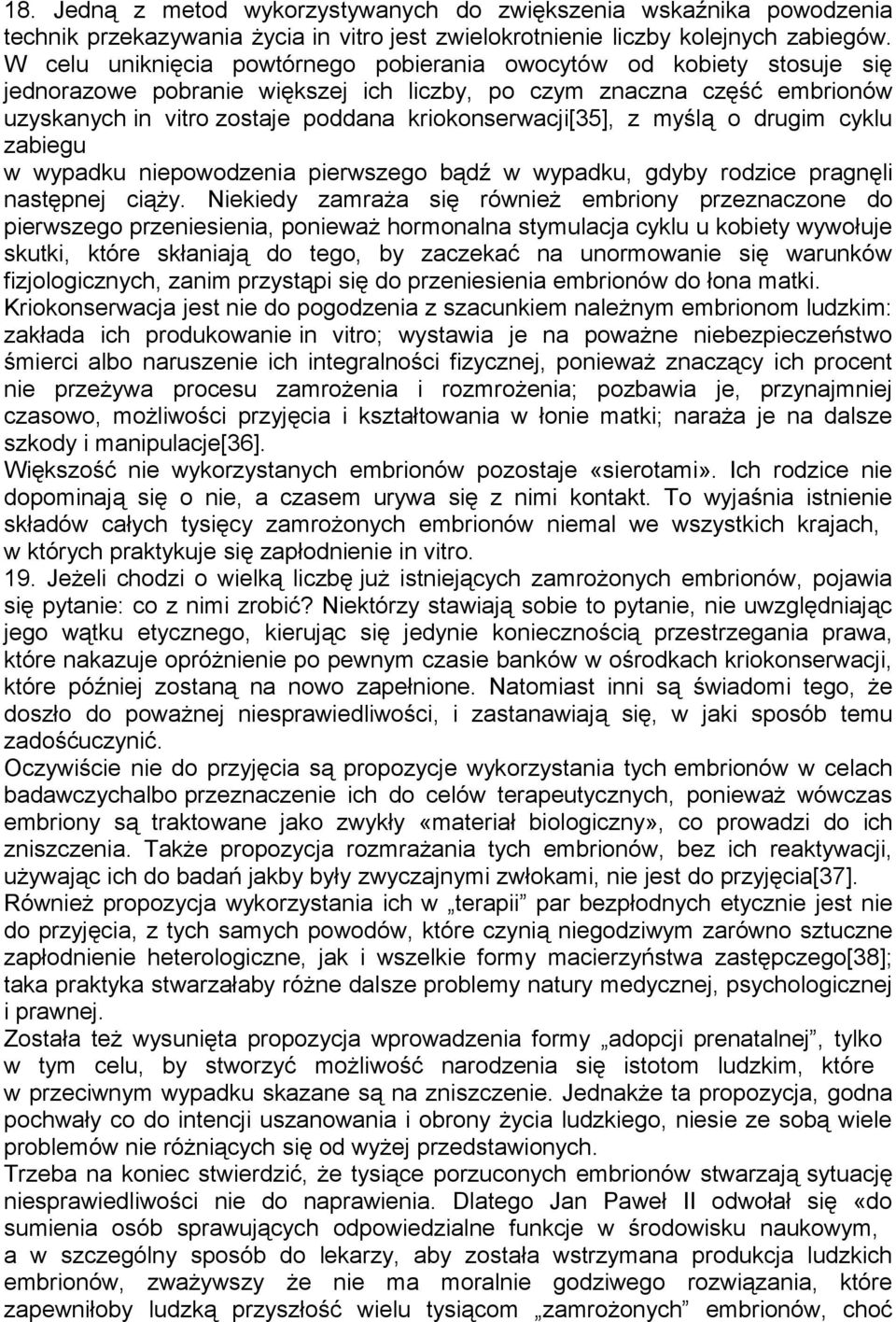 kriokonserwacji[35], z myślą o drugim cyklu zabiegu w wypadku niepowodzenia pierwszego bądź w wypadku, gdyby rodzice pragnęli następnej ciąży.