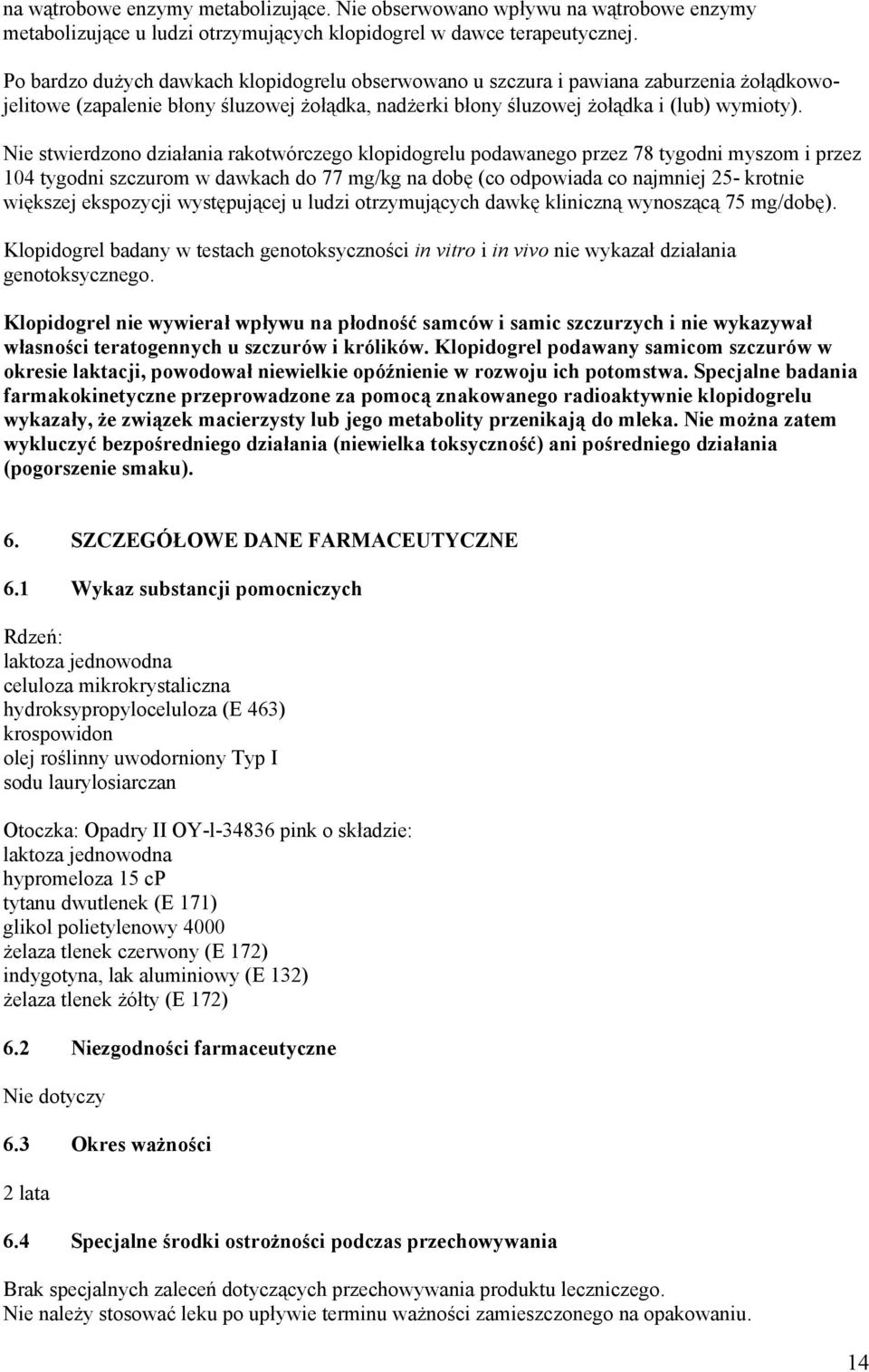 Nie stwierdzono działania rakotwórczego klopidogrelu podawanego przez 78 tygodni myszom i przez 104 tygodni szczurom w dawkach do 77 mg/kg na dobę (co odpowiada co najmniej 25- krotnie większej