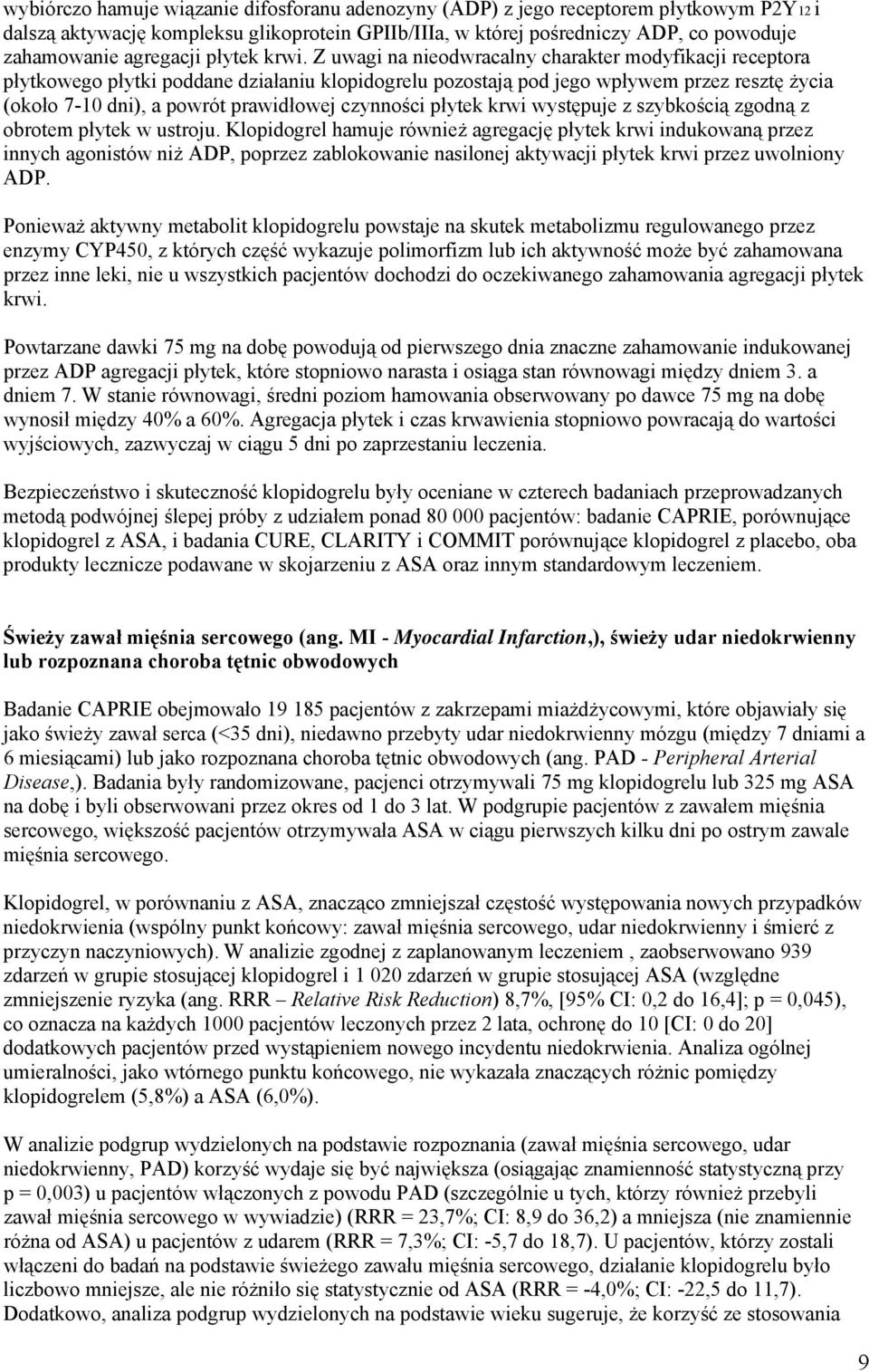 Z uwagi na nieodwracalny charakter modyfikacji receptora płytkowego płytki poddane działaniu klopidogrelu pozostają pod jego wpływem przez resztę życia (około 7-10 dni), a powrót prawidłowej