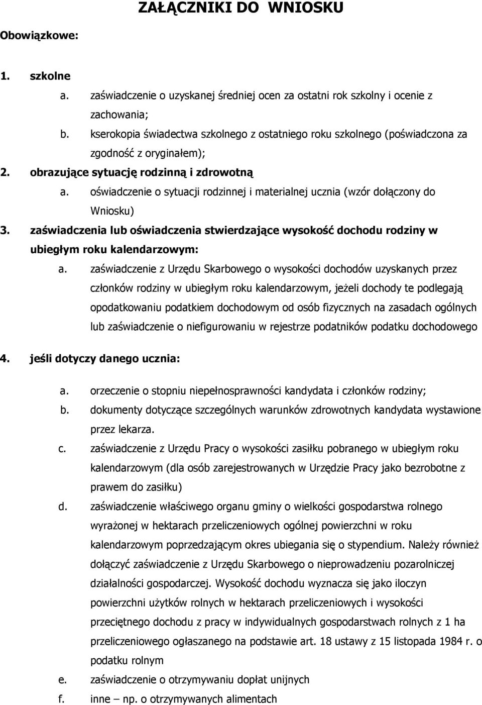 oświadczenie o sytuacji rodzinnej i materialnej ucznia (wzór dołączony do Wniosku) 3. zaświadczenia lub oświadczenia stwierdzające wysokość dochodu rodziny w ubiegłym roku kalendarzowym: a.