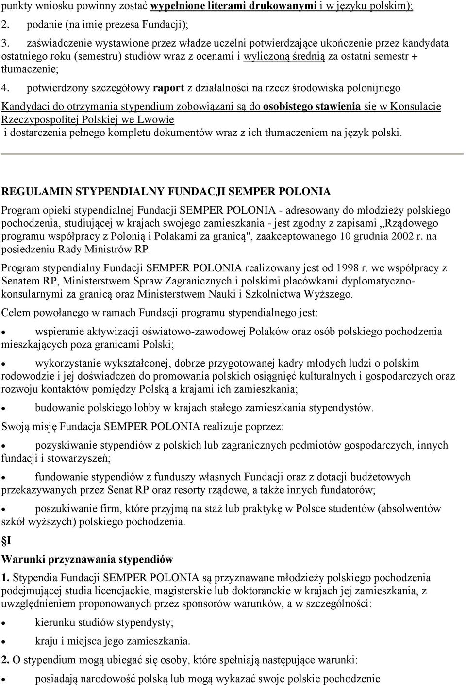 potwierdzony szczegółowy raport z działalności na rzecz środowiska polonijnego Kandydaci do otrzymania stypendium zobowiązani są do osobistego stawienia się w Konsulacie Rzeczypospolitej Polskiej we