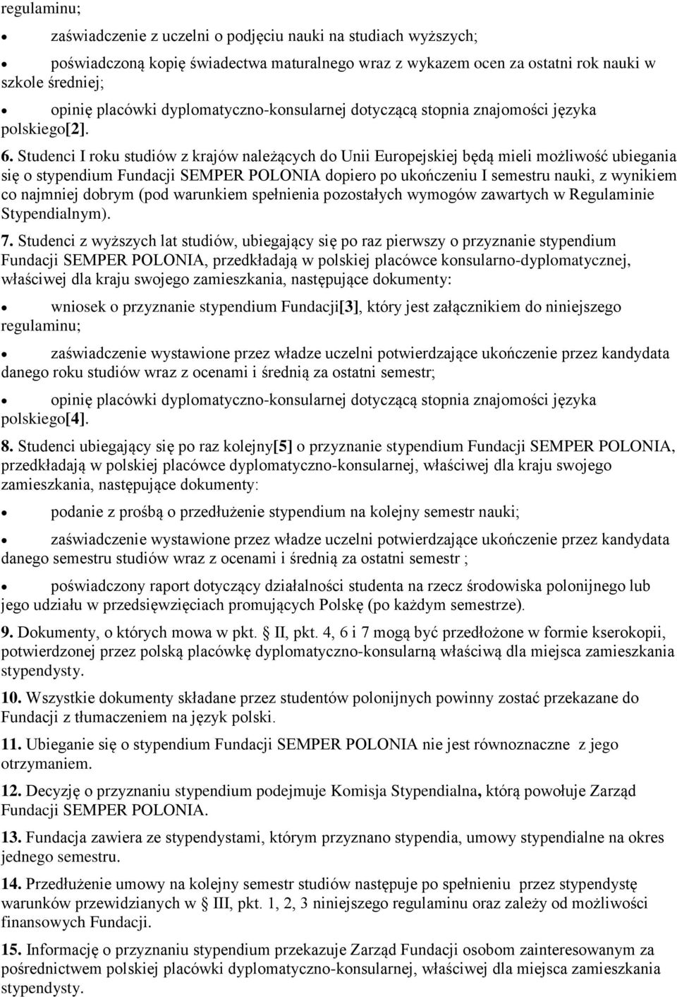 Studenci I roku studiów z krajów należących do Unii Europejskiej będą mieli możliwość ubiegania się o stypendium Fundacji SEMPER POLONIA dopiero po ukończeniu I semestru nauki, z wynikiem co najmniej