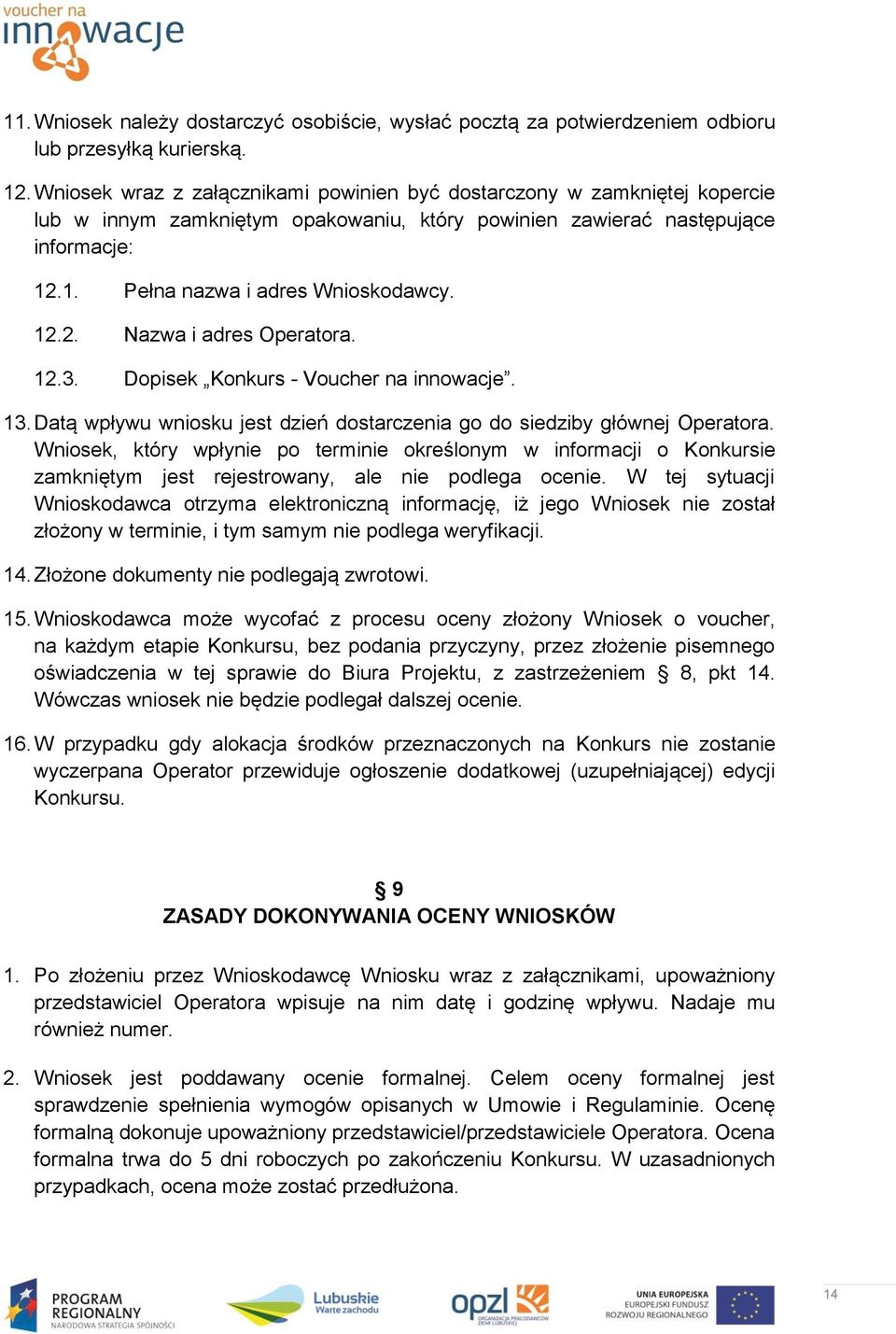 12.2. Nazwa i adres Operatora. 12.3. Dopisek Konkurs - Voucher na innowacje. 13. Datą wpływu wniosku jest dzień dostarczenia go do siedziby głównej Operatora.