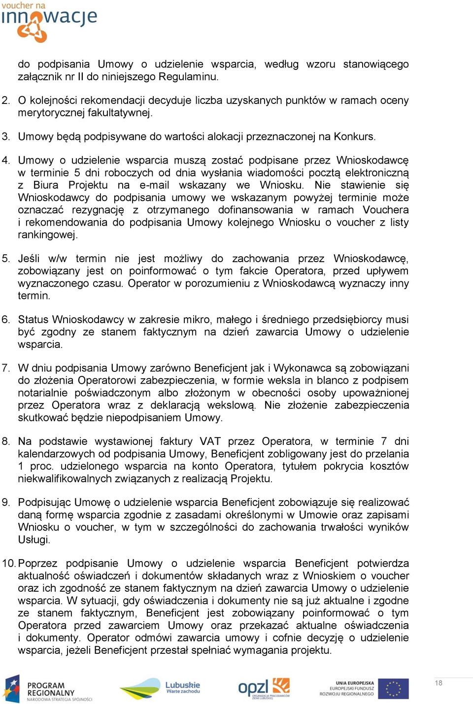 Umowy o udzielenie wsparcia muszą zostać podpisane przez Wnioskodawcę w terminie 5 dni roboczych od dnia wysłania wiadomości pocztą elektroniczną z Biura Projektu na e-mail wskazany we Wniosku.