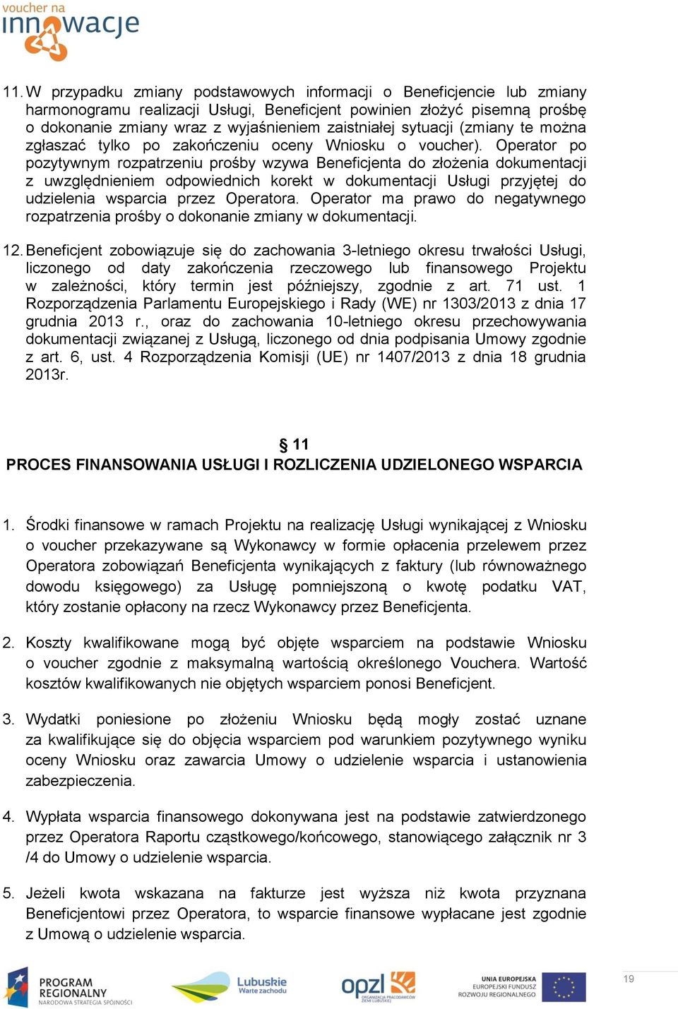 Operator po pozytywnym rozpatrzeniu prośby wzywa Beneficjenta do złożenia dokumentacji z uwzględnieniem odpowiednich korekt w dokumentacji Usługi przyjętej do udzielenia wsparcia przez Operatora.