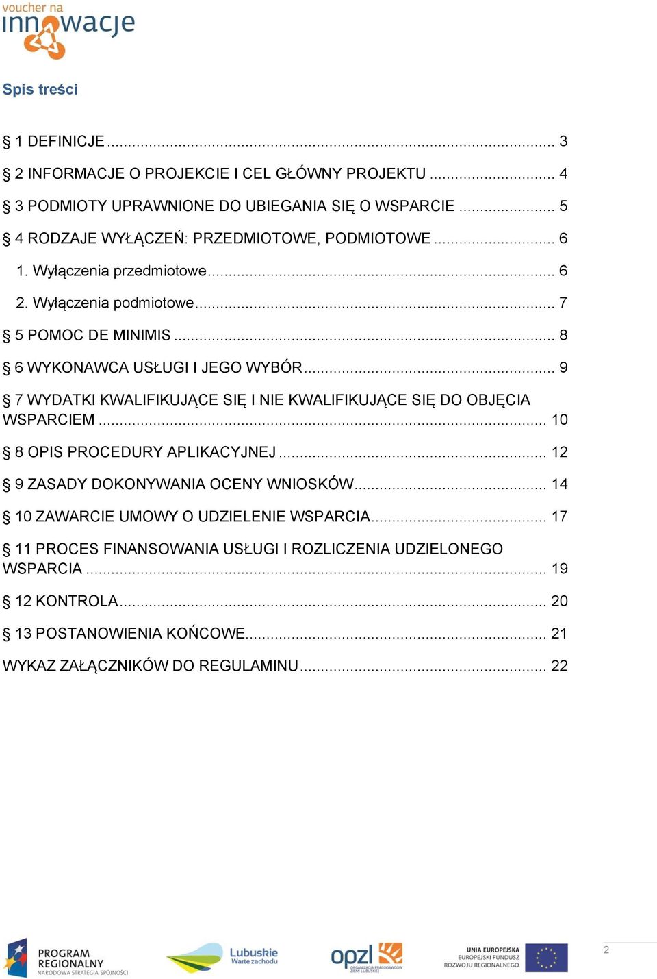 .. 8 6 WYKONAWCA USŁUGI I JEGO WYBÓR... 9 7 WYDATKI KWALIFIKUJĄCE SIĘ I NIE KWALIFIKUJĄCE SIĘ DO OBJĘCIA WSPARCIEM... 10 8 OPIS PROCEDURY APLIKACYJNEJ.