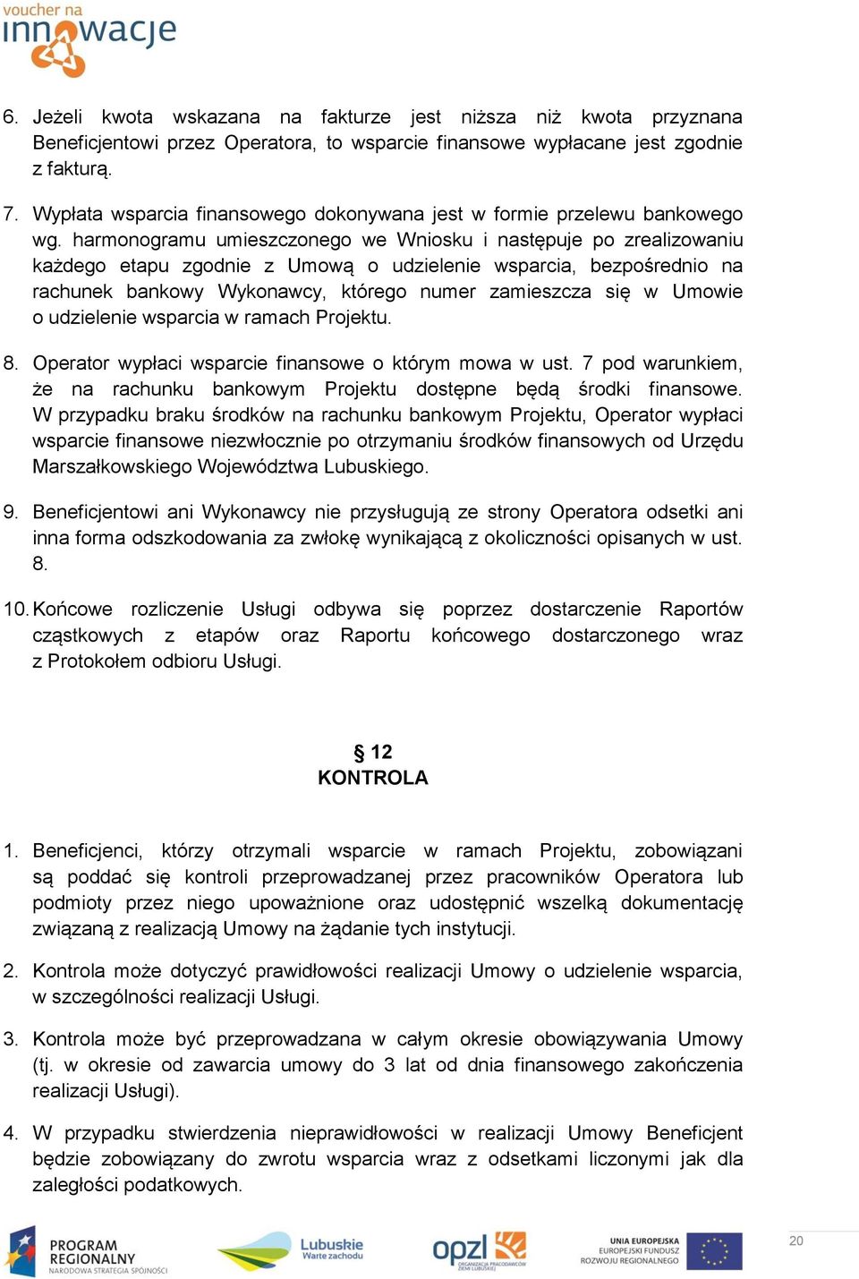 harmonogramu umieszczonego we Wniosku i następuje po zrealizowaniu każdego etapu zgodnie z Umową o udzielenie wsparcia, bezpośrednio na rachunek bankowy Wykonawcy, którego numer zamieszcza się w