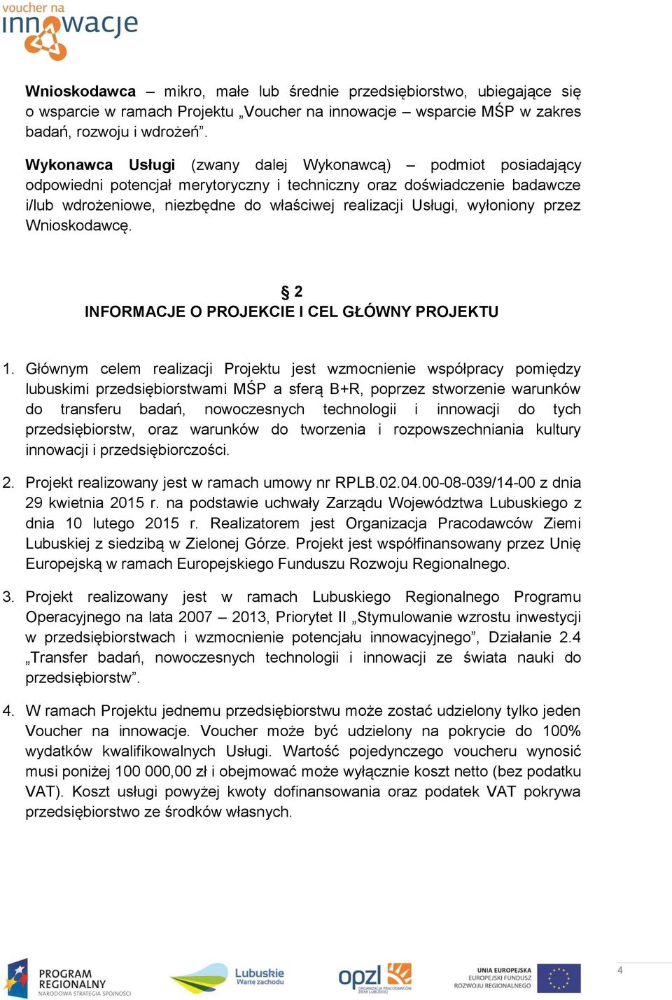 wyłoniony przez Wnioskodawcę. 2 INFORMACJE O PROJEKCIE I CEL GŁÓWNY PROJEKTU 1.