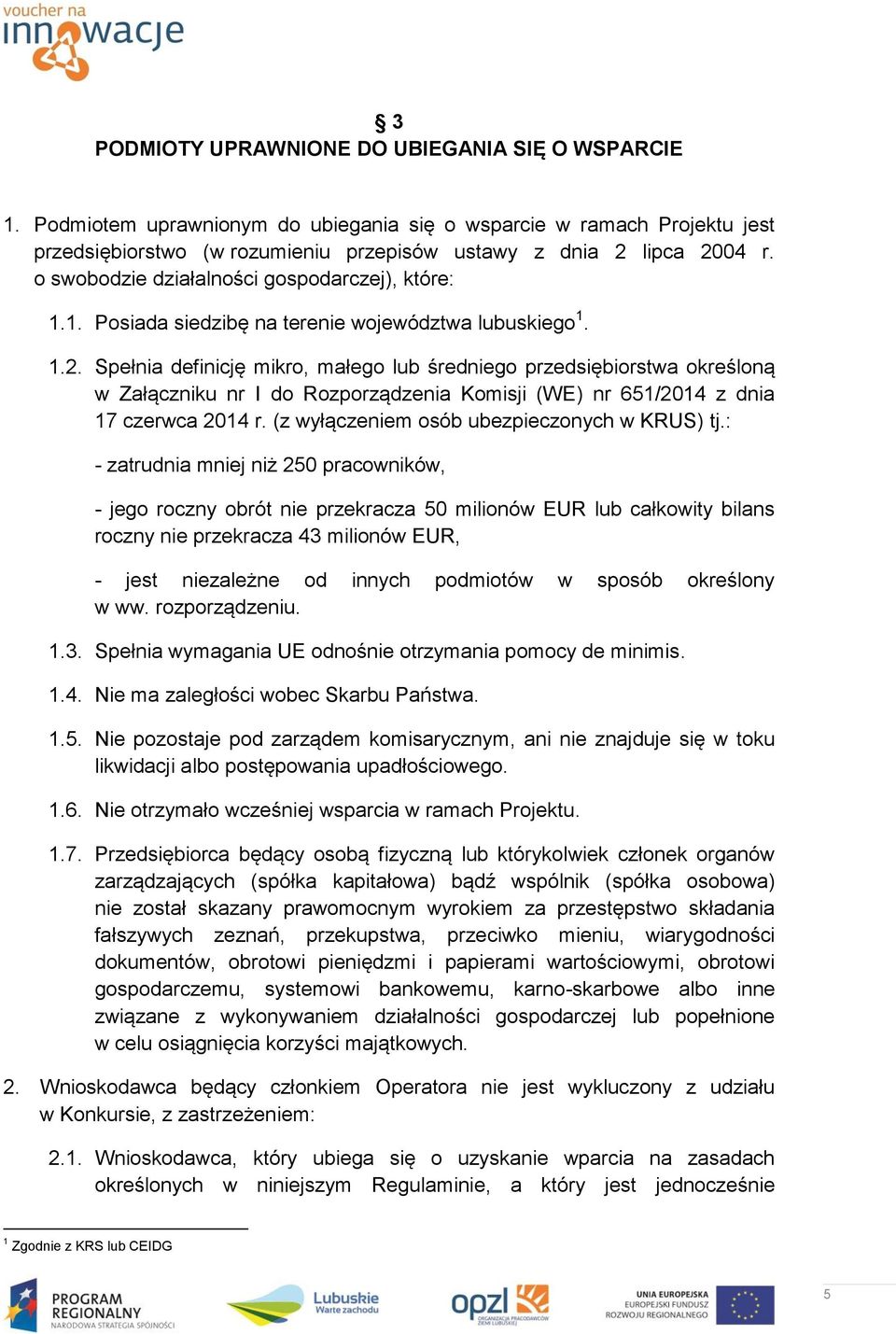 Spełnia definicję mikro, małego lub średniego przedsiębiorstwa określoną w Załączniku nr I do Rozporządzenia Komisji (WE) nr 651/2014 z dnia 17 czerwca 2014 r.