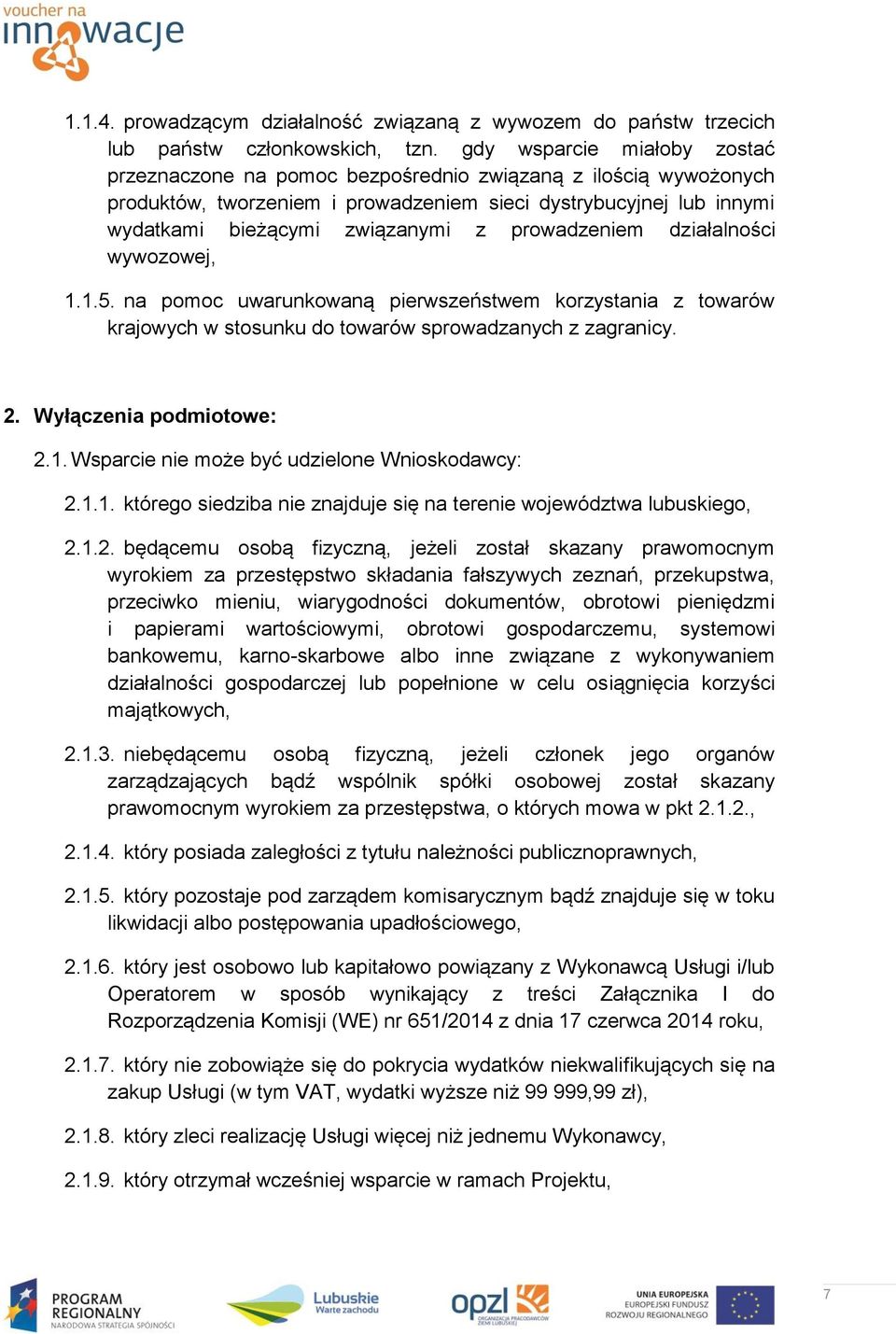 prowadzeniem działalności wywozowej, 1.1.5. na pomoc uwarunkowaną pierwszeństwem korzystania z towarów krajowych w stosunku do towarów sprowadzanych z zagranicy. 2. Wyłączenia podmiotowe: 2.1. Wsparcie nie może być udzielone Wnioskodawcy: 2.