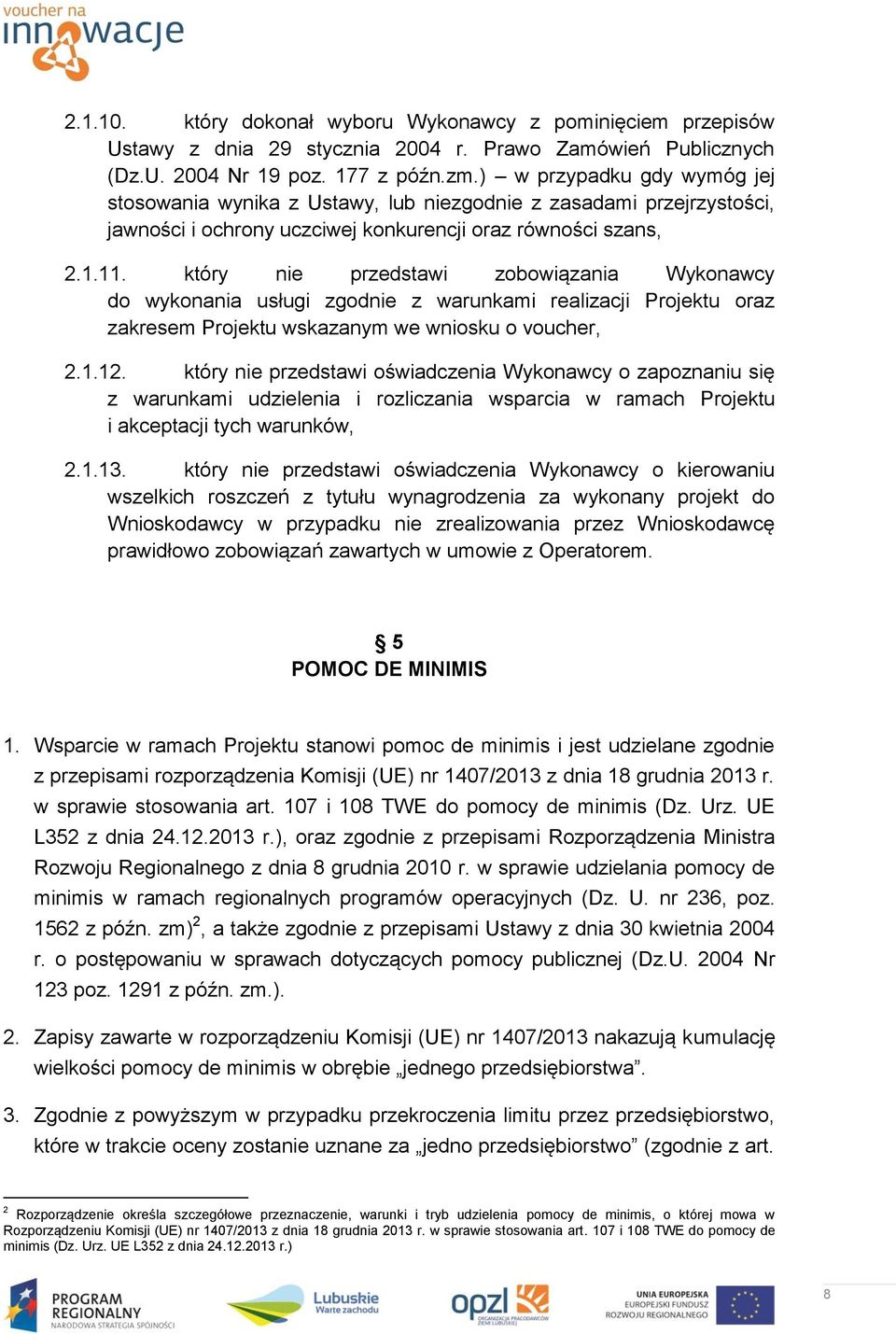 który nie przedstawi zobowiązania Wykonawcy do wykonania usługi zgodnie z warunkami realizacji Projektu oraz zakresem Projektu wskazanym we wniosku o voucher, 2.1.12.