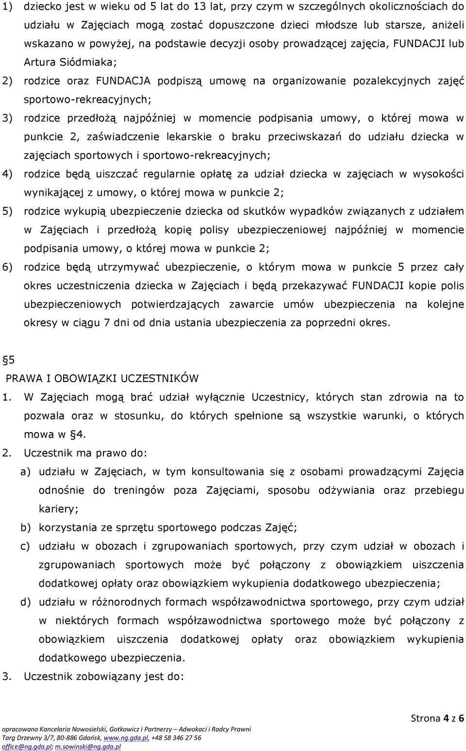 najpóźniej w momencie podpisania umowy, o której mowa w punkcie 2, zaświadczenie lekarskie o braku przeciwskazań do udziału dziecka w zajęciach sportowych i sportowo-rekreacyjnych; 4) rodzice będą