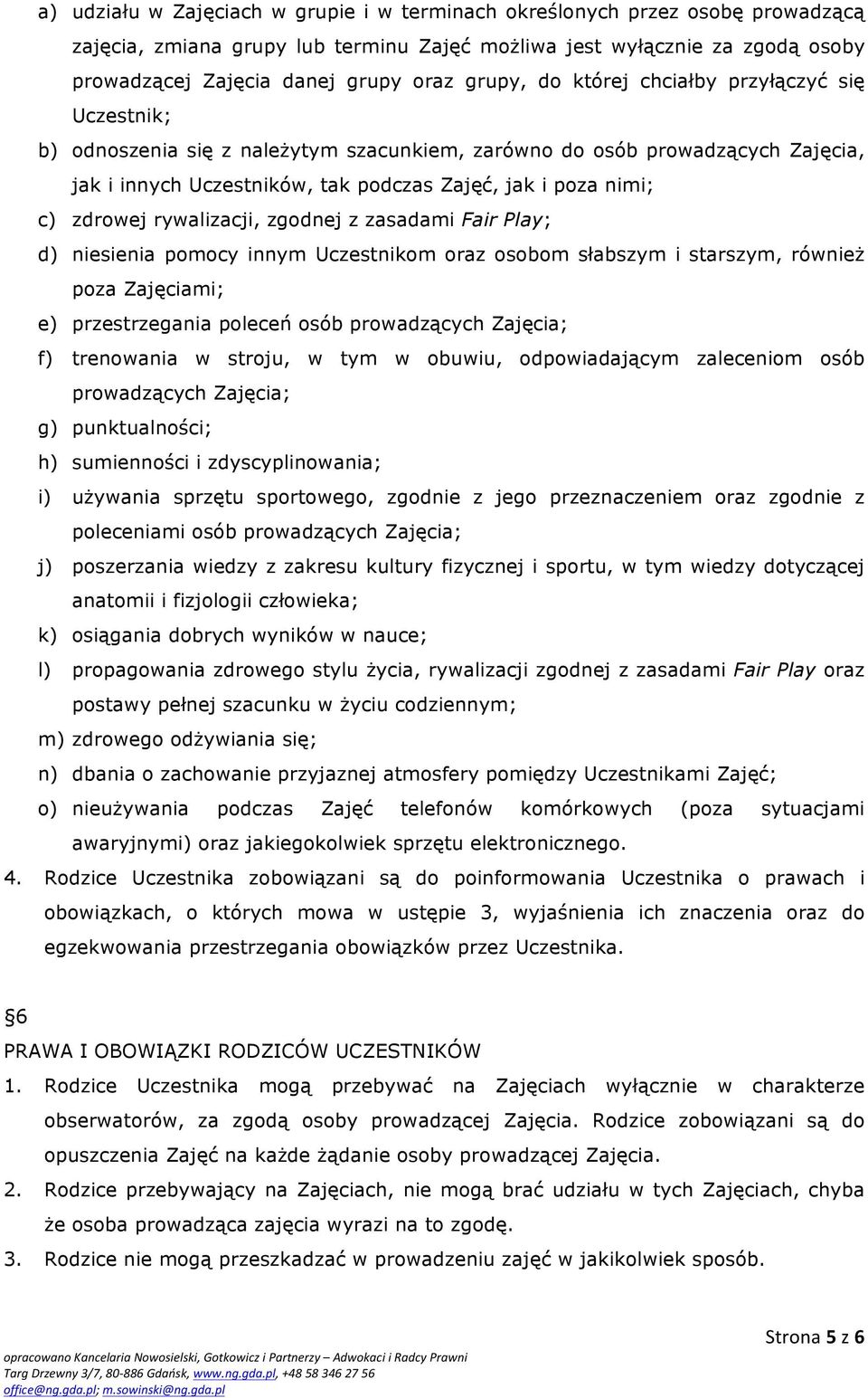 zdrowej rywalizacji, zgodnej z zasadami Fair Play; d) niesienia pomocy innym Uczestnikom oraz osobom słabszym i starszym, również poza Zajęciami; e) przestrzegania poleceń osób prowadzących Zajęcia;