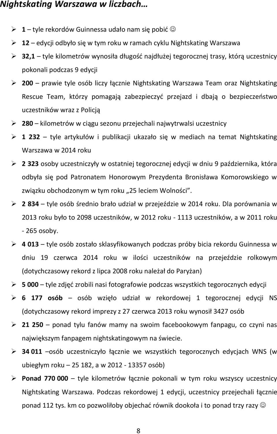 dbają o bezpieczeństwo uczestników wraz z Policją 280 kilometrów w ciągu sezonu przejechali najwytrwalsi uczestnicy 1 232 tyle artykułów i publikacji ukazało się w mediach na temat Nightskating