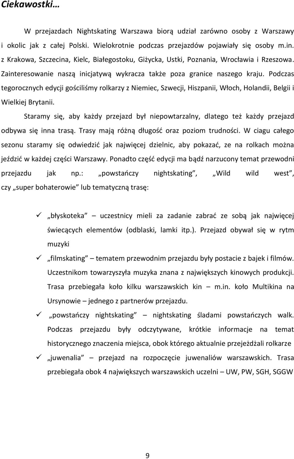 Staramy się, aby każdy przejazd był niepowtarzalny, dlatego też każdy przejazd odbywa się inna trasą. Trasy mają różną długość oraz poziom trudności.