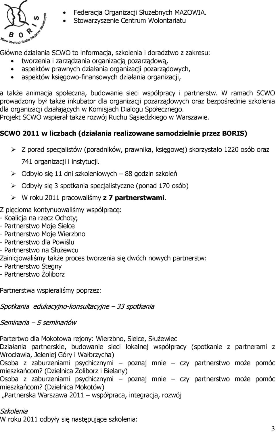 pozarządowych, aspektów księgowo-finansowych działania organizacji, a także animacja społeczna, budowanie sieci współpracy i partnerstw.