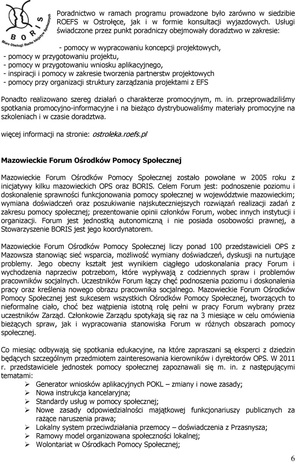 aplikacyjnego, - inspiracji i pomocy w zakresie tworzenia partnerstw projektowych - pomocy przy organizacji struktury zarządzania projektami z EFS Ponadto realizowano szereg działań o charakterze